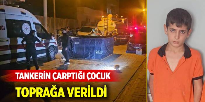 Belediyeye ait tankerin çarptığı çocuk, toprağa verildi
