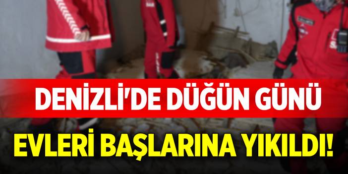 Denizli'de düğün günü evleri başlarına yıkıldı!