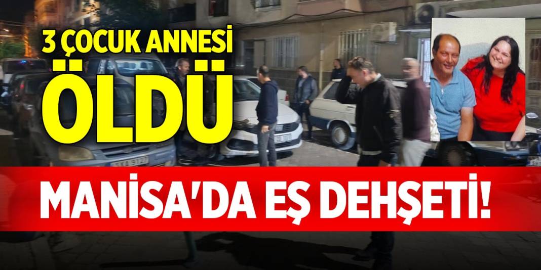 Manisa'da eş dehşeti! 3 çocuk annesi öldü 1