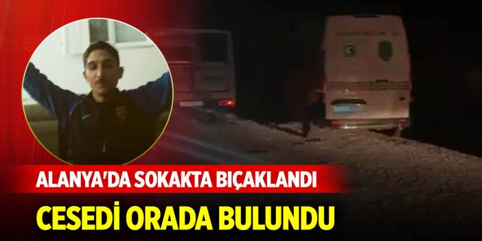 Sokakta bıçaklandı, cesedi orada bulundu