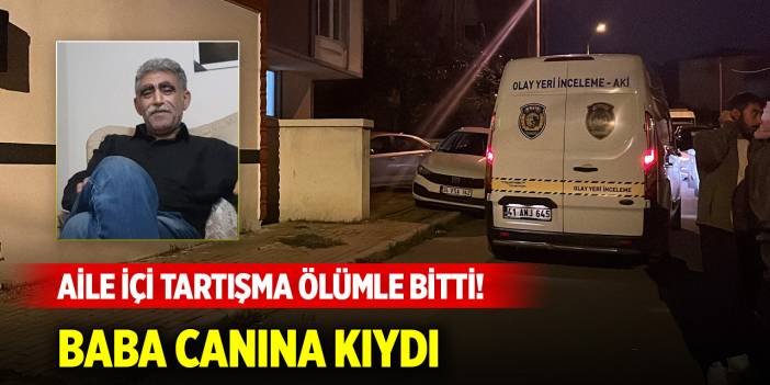Aile içi tartışma ölümle bitti! Baba canına kıydı
