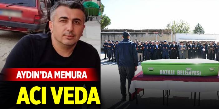 Aydın'da memura acı veda! Sevenlerini yasa boğdu