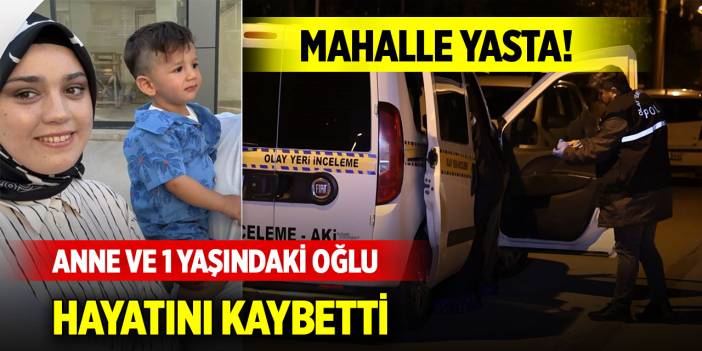 Mahalle yasta! Anne ve 1 yaşındaki oğlu hayatını kaybetti