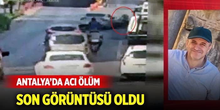 Antalya'da acı ölüm... Son görüntüsü oldu