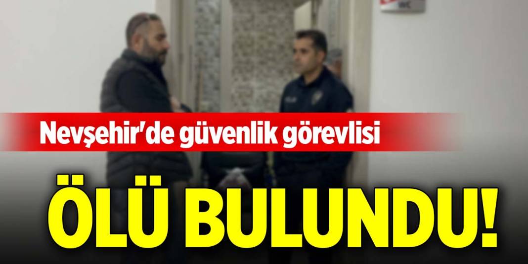 Nevşehir'de güvenlik görevlisi ölü bulundu! 1