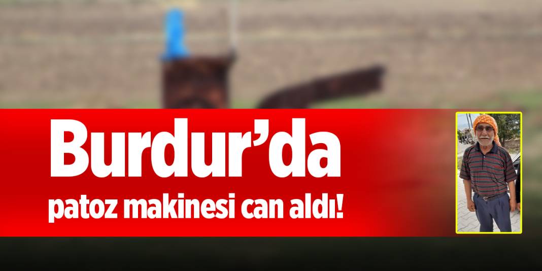 Burdur’da patoz makinesi can aldı! 1