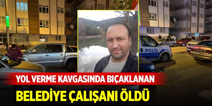 Yol verme kavgasında bıçaklanan belediye çalışanı öldü