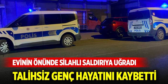 Evinin önünde silahlı saldırıda uğrayan genç hayatını kaybetti