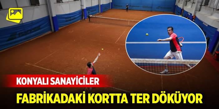 Konyalı sanayiciler fabrikada açılan toprak tenis kortta ter döküyor