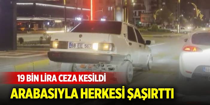Arabasıyla herkesi şaşırtan o sürücüyü, polis de cezasıyla şaşırttı: 19 bin lira ceza kesildi