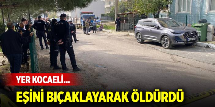 Yer Kocaeli... Eşini bıçaklayarak öldürdü