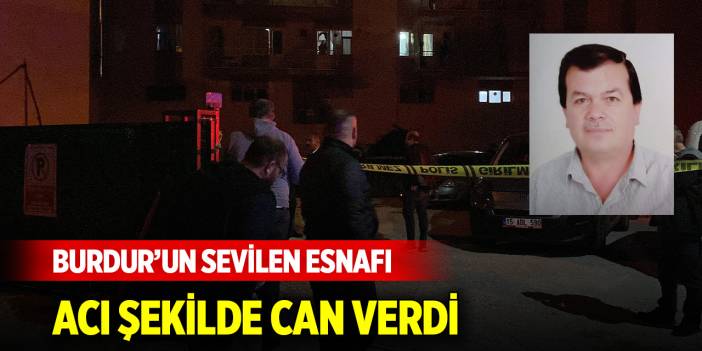 Burdur'un sevilen esnafı acı şekilde can verdi