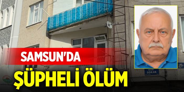 Samsun'da şüpheli ölüm...