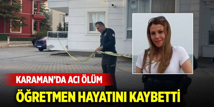 Karaman'da acı ölüm... Öğretmen hayatını kaybetti