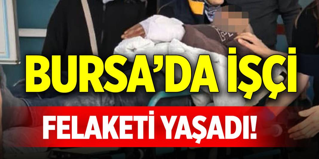 Bursa’da işçi felaketi yaşadı! 1