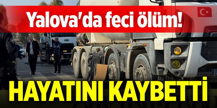 Yalova'da feci ölüm! Hayatını kaybetti