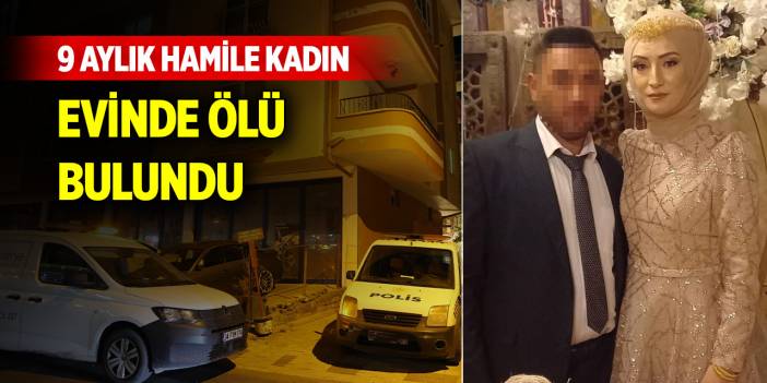 9 aylık hamile kadın evinde ölü bulundu
