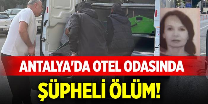 Antalya'da otel odasında şüpheli ölüm!