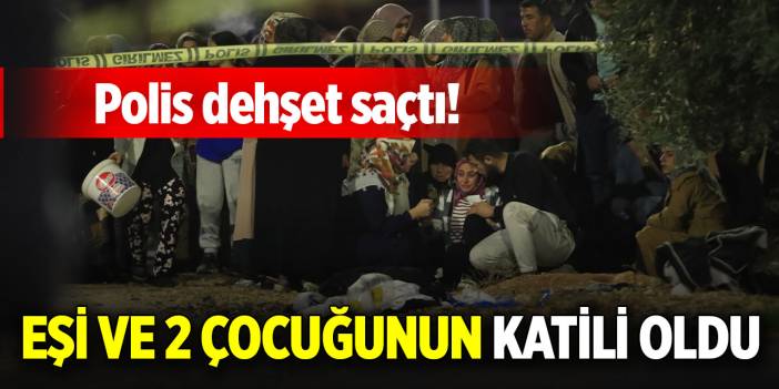 Polis dehşet saçtı! Eşi ve 2 çocuğunun katili oldu