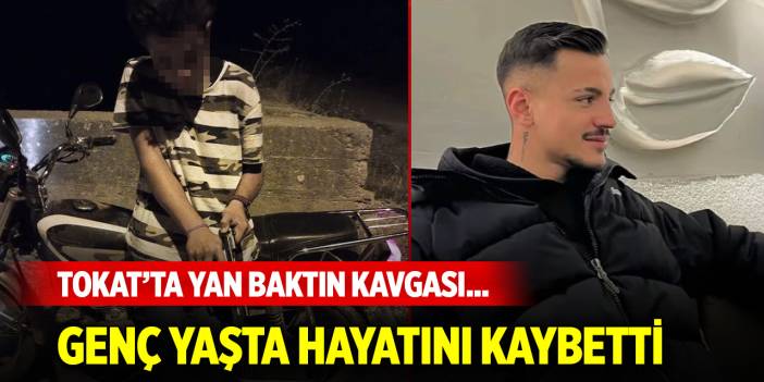 Tokat’ta yan baktın kavgası... Genç yaşta hayatını kaybetti
