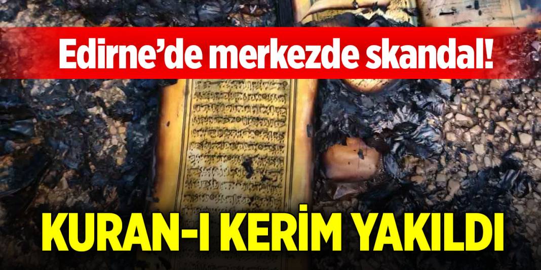 Edirne’de merkezde skandal! Kuran-ı Kerim yakıldı 1