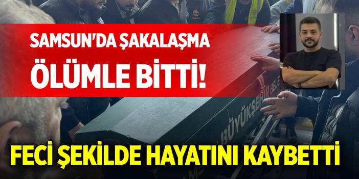 Samsun'da şakalaşma ölümle bitti! Feci şekilde hayatını kaybetti