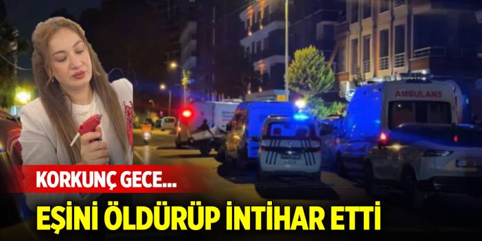 Korkunç gece... Eşini öldürüp intihar etti