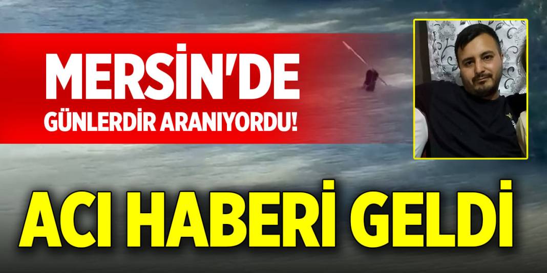 Mersin'de günlerdir aranıyordu! Acı haberi geldi 1