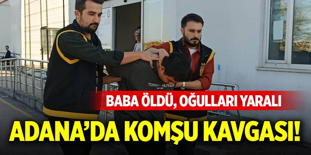 Adana’da komşu kavgası! Baba öldü, oğulları yaralı 1