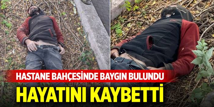 Hastane bahçesinde baygın bulunan şahıs hayatını kaybetti