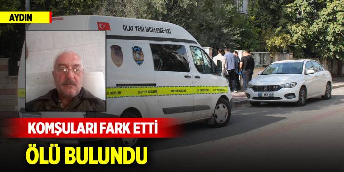 Yer Aydın... Komşuları fark etti, ölü bulundu