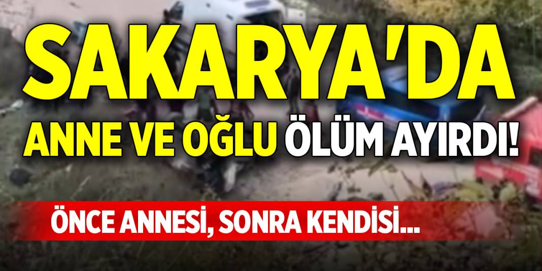 Sakarya'da anne ve oğlu ölüm ayırdı! Önce annesi, sonra kendisi... 1