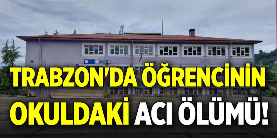 Trabzon'da öğrencinin okuldaki acı ölümü! 1