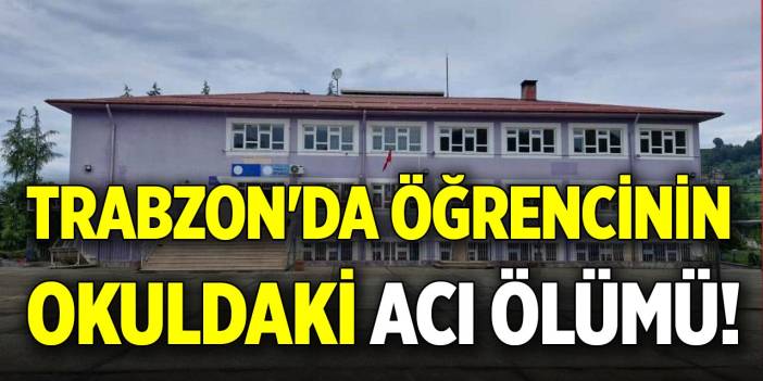 Trabzon'da öğrencinin okuldaki acı ölümü!
