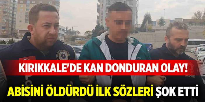 Kırıkkale'de kan donduran olay! Abisini öldürdü ilk sözleri şok etti