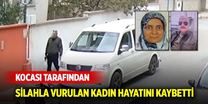 Kocası tarafından silahla vurulan kadın hayatını kaybetti