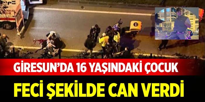 Giresun’da 16 yaşındaki çocuk feci şekilde can verdi