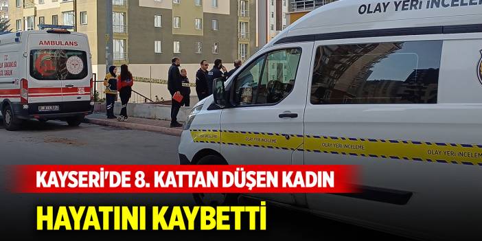 Kayseri'de 8. kattan düşen kadın öldü