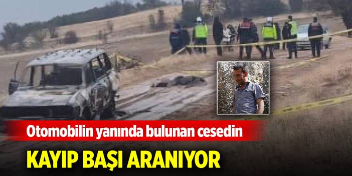 Yanmış otomobilin yanında bulunan cesedin, kayıp başı aranıyor