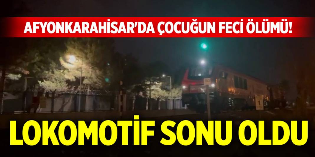 Afyonkarahisar'da çocuğun feci ölümü! Lokomotif sonu oldu 1