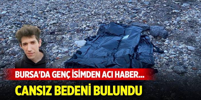 Bursa'da genç isimden acı haber... Cansız bedeni bulundu