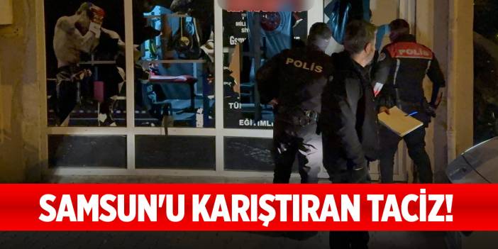 Samsun'u karıştıran taciz...