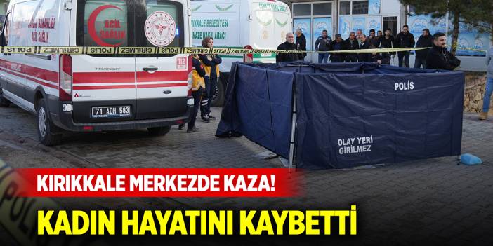 Kırıkkale merkezde kaza! Kadın hayatını kaybetti