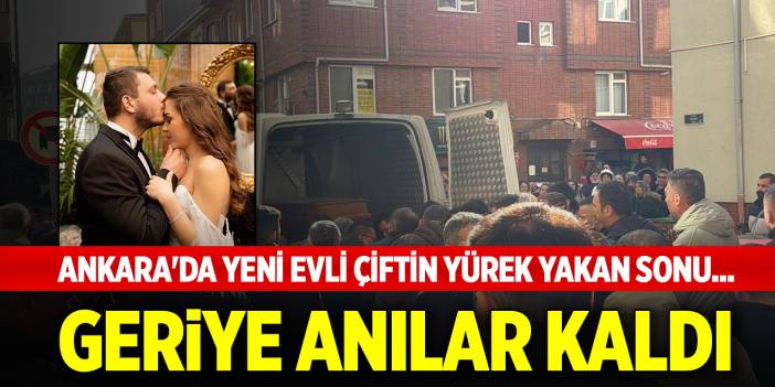 Ankara'da yeni evli çiftin yürek yakan sonu... Geriye anılar kaldı