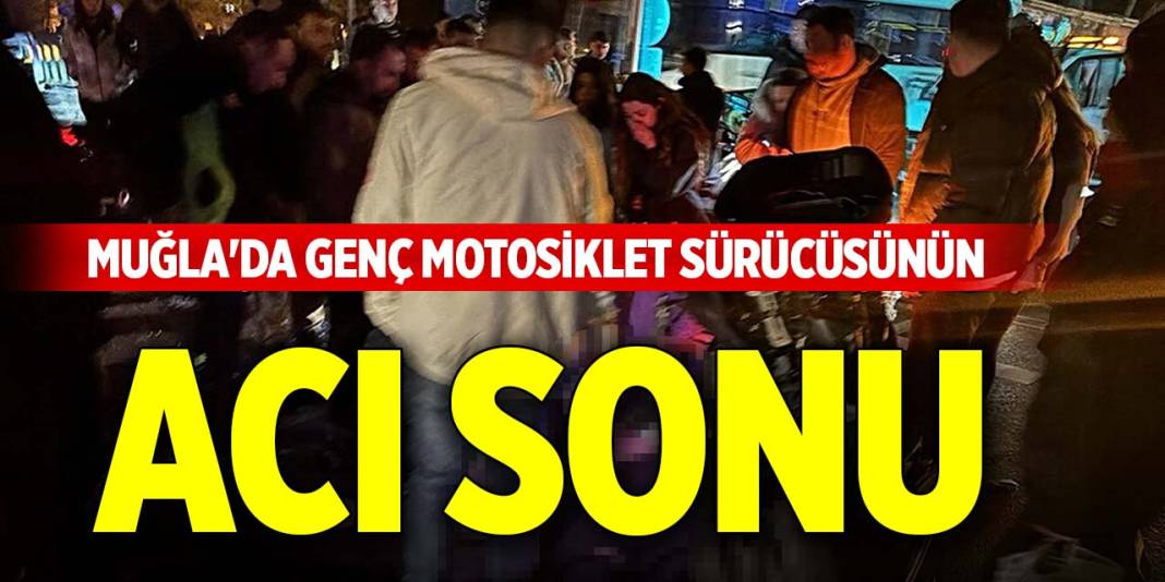 Muğla'da genç motosiklet sürücüsünün acı sonu 1