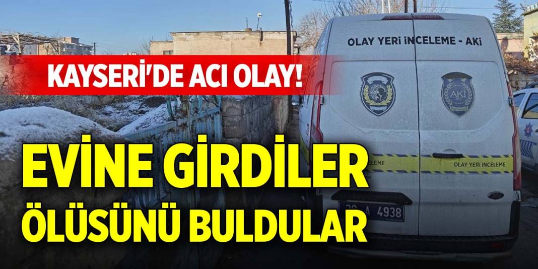 Kayseri'de acı olay! Evine girdiler, ölüsünü buldular 1