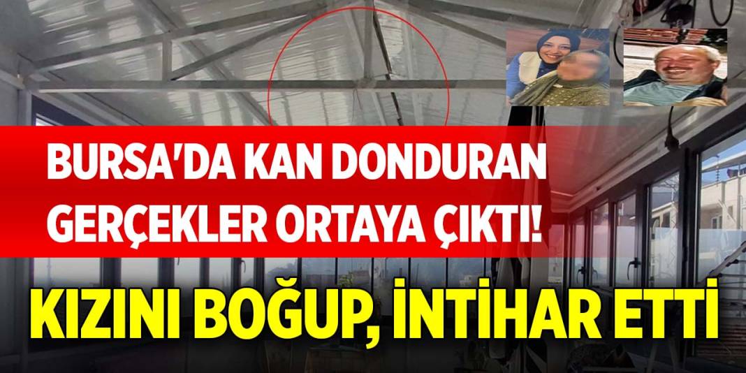 Bursa'da kan donduran gerçekler ortaya çıktı! Kızını boğup, intihar etti 1