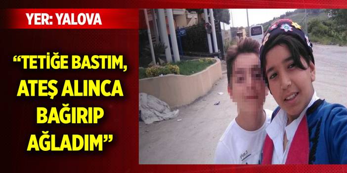 Yer Yalova... Arkadaşını öldürmüştü: Tetiğe bastım, ateş alınca bağırıp ağladım