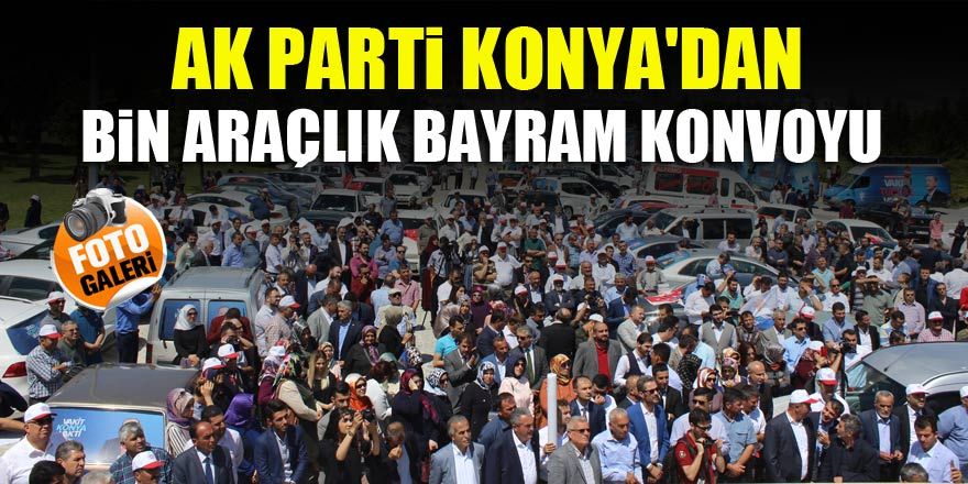 AK Parti Konya'dan bin araçlık bayram konvoyu
