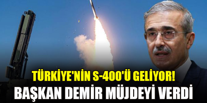 Türkiye'nin S-400'ü geliyor!  Başkan Demir Hedefimiz 5 yıl" diyerek müjdeyi verdi